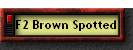 F2 Brown Spotted